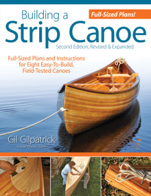 Building a Strip Canoe, Second Edition, Revised & Expanded (Full-Sized Plans and Instructions for Eight Easy-To-Build, Field-Tested Canoes) by Gil Gilpatrick, 9781565234833