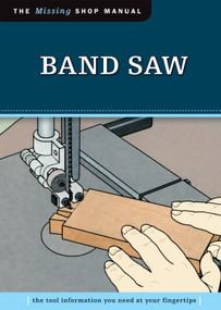 Band Saw (Missing Shop Manual) (The Tool Information You Need at Your Fingertips) by Skills Institute Press, 9781565234925