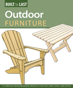 Outdoor Furniture (Built to Last) (14 Timeless Woodworking Projects for the Yard, Deck, and Patio) by Skills Institute Press, 9781565235007