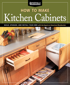 How To Make Kitchen Cabinets (Best of American Woodworker) (Build, Upgrade, and Install Your Own with the Experts at American Woodworker) by Randy Johnson, 9781565235069