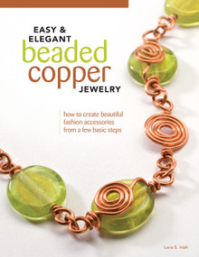 Easy & Elegant Beaded Copper Jewelry (How to Create Beautiful Fashion Accessories from a Few Basic Steps) by Lora S. Irish, 9781565235144