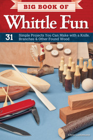 Big Book of Whittle Fun (31 Simple Projects You Can Make with a Knife, Branches & Other Found Wood) by Chris Lubkemann, 9781565235205