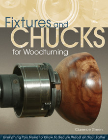 Fixtures and Chucks for Woodturning (Everything You Need to Know to Secure Wood on Your Lathe) by Doc Green, 9781565235199