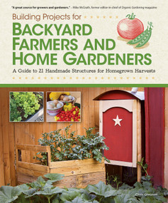 Building Projects for Backyard Farmers and Home Gardeners (A Guide to 21 Handmade Structures for Homegrown Harvests) by Chris Gleason, 9781565235434