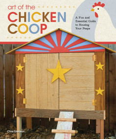 Art of the Chicken Coop (A Fun and Essential Guide to Housing Your Peeps) by Chris Gleason, 9781565235427