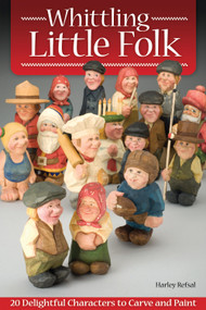 Whittling Little Folk (20 Delightful Characters to Carve and Paint) by Harley Refsal, 9781565235182