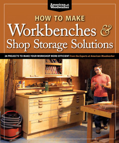 How to Make Workbenches & Shop Storage Solutions (28 Projects to Make Your Workshop More Efficient from the Experts at American Woodworker) by Randy Johnson, 9781565235953