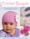 Crochet Bouquet (Quick-and-Easy Patterns for Adorable Flowers, Headbands and Hats) by Cony Larsen, 9781574213461