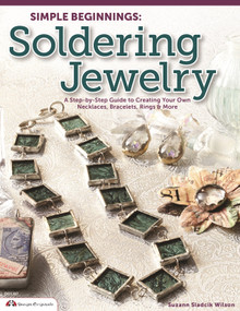 Simple Beginnings: Soldering Jewelry (A Step-by-Step Guide to Creating Your Own Necklaces, Bracelets, Rings & More) by Suzann Sladcik Wilson, 9781574214161