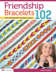 Friendship Bracelets 102 (Over 50 Bracelets to Make & Share) by Suzanne McNeill, 9781574212945