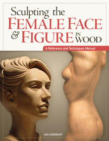 Sculpting the Female Face & Figure in Wood (A Reference and Techniques Manual) by Ian Norbury, 9781565237421