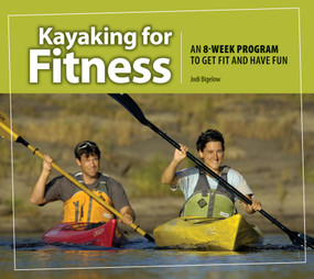 Kayaking for Fitness (An 8-week Program to Get Fit and Have Fun) by Jodi Bigelow, 9781896980379