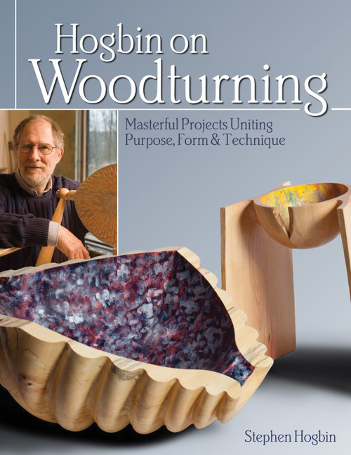 Hogbin on Woodturning (Masterful Projects Uniting Purpose, Form & Technique) by Stephen Hogbin, 9781565237520