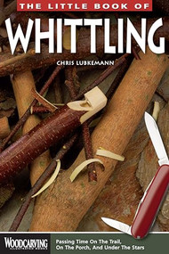 The Little Book of Whittling (Passing Time on the Trail, on the Porch, and Under the Stars) by Chris Lubkemann, 9781565237728
