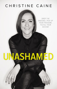 Unashamed (Drop the Baggage, Pick up Your Freedom, Fulfill Your Destiny) by Christine Caine, 9780310340706