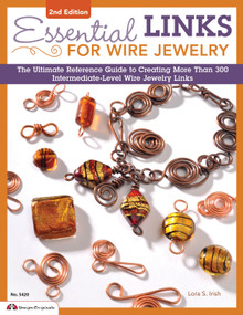 Essential Links for Wire Jewelry, 2nd Edition (The Ultimate Reference Guide to Creating More Than 300 Intermediate-Level Wire Jewelry Links) by Lora S. Irish, 9781574214086
