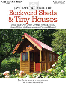 Jay Shafer's DIY Book of Backyard Sheds & Tiny Houses (Build Your Own Guest Cottage, Writing Studio, Home Office, Craft Workshop, or Personal Retreat) by Jay Shafer, 9781565238169
