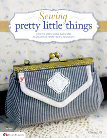 Sewing Pretty Little Things (How to Make Small Bags and Clutches from Fabric Remnants) by Cherie Lee, 9781574216110