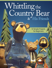 Whittling the Country Bear & His Friends (12 Simple Projects for Beginners) by Mike Shipley, 9781565238084
