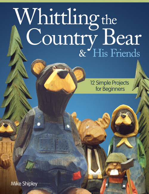 Whittling the Country Bear & His Friends (12 Simple Projects for Beginners) by Mike Shipley, 9781565238084