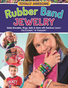 Totally Awesome Rubber Band Jewelry (Make Bracelets, Rings, Belts & More with Rainbow Loom(R), Cra-Z-Loom(TM), or FunLoom(TM)) by Colleen Dorsey, 9781574218961