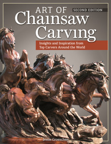 Art of Chainsaw Carving, Second Edition (An Insider's Look at 22 Artists Working Against the Grain) by Jessie Groeschen, 9781565238404