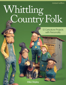 Whittling Country Folk, Revised Edition (12 Caricature Projects with Personality) by Mike Shipley, 9781565238398