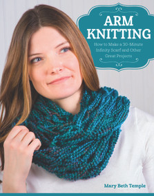 Arm Knitting (How to Make a 30-Minute Infinity Scarf and Other Great Projects) by Mary Beth Temple, 9781574219456