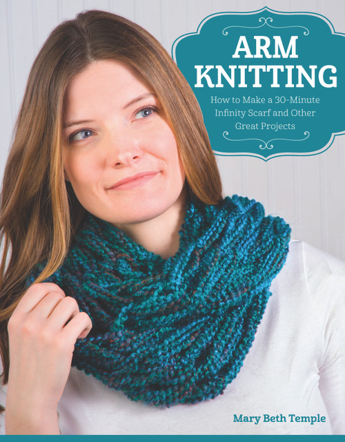 Arm Knitting (How to Make a 30-Minute Infinity Scarf and Other Great Projects) by Mary Beth Temple, 9781574219456