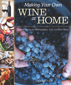 Making Your Own Wine at Home (Creative Recipes for Making Grape, Fruit, and Herb Wines) by Lori Stahl, 9781565238268