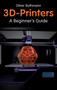 3D Printers: A Beginner's Guide by Oliver Bothmann, 9781565238718
