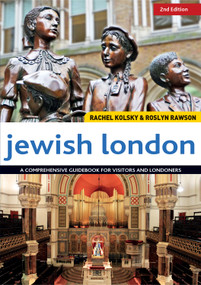 Jewish London, 2nd Edition (A Comprehensive Guidebook for Visitors and Londoners) by Rachel Kolsky, Roslyn Rawson, 9781843300076