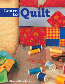 Learn to Quilt (A Beginner's Guide with Step-by-Step Techniques and 13 Easy Quilt Projects) by Sharon Chambers, 9781847732279