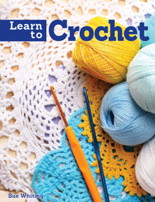 Learn to Crochet (A Beginner's Guide with Step-by-Step Techniques & 10 Easy Projects) by Sue Whiting, 9781843308430