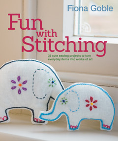 Fun with Stitching (35 Cute Sewing Projects to Turn Everyday Items into Works of Art) by Fiona Goble, 9781847737526
