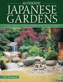 Authentic Japanese Gardens (Creating Japanese Design and Detail in the Western Garden) by Yoko Kawaguchi, 9781504800044
