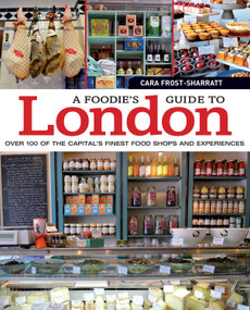 A Foodie's Guide to London (Over 100 of the Capital's Finest Food Shops and Experiences) by Cara Frost-Sharratt, 9781504800099