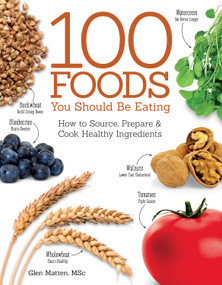 100 Foods You Should Be Eating (How to Source, Prepare & Cook Healthy Ingredients) by Glen Matten, 9781504800105