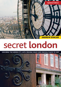 Secret London, Updated Edition (Exploring the Hidden City, with Original Walks and Unusual Places to Visit) by Andrew Duncan, 9781504800112