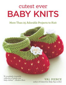 Cutest Ever Baby Knits (More Than 25 Adorable Projects to Knit) by Val Pierce, 9781504800167