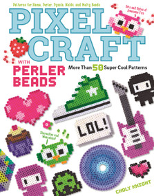 Pixel Craft with Perler Beads (More Than 50 Super Cool Patterns: Patterns for Hama, Perler, Pyssla, Nabbi, and Melty Beads) by Choly Knight, 9781574219937