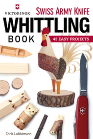 Victorinox Swiss Army Knife Book of Whittling (43 Easy Projects) by Chris Lubkemann, 9781565238770