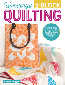 Wonderful One-Block Quilting (Quick & Easy Techniques for Small Projects to Full-Size Quilts) by Choly Knight, 9781497200081