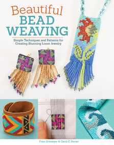 Beautiful Bead Weaving (Simple Techniques and Patterns for Creating Stunning Loom Jewelry) by Carol C. Porter, Fran Ortmeyer, 9781497200258