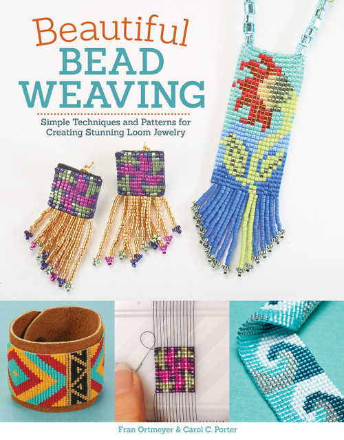 Beautiful Bead Weaving (Simple Techniques and Patterns for Creating Stunning Loom Jewelry) by Carol C. Porter, Fran Ortmeyer, 9781497200258