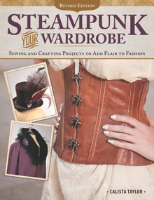 Steampunk Your Wardrobe, Revised Edition (Sewing and Crafting Projects to Add Flair to Fashion) by Calista Taylor, 9781497200128