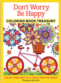 Don't Worry, Be Happy Coloring Book Treasury (Color Your Way To a Calm, Positive Mood) by Thaneeya McArdle, 9781497200227