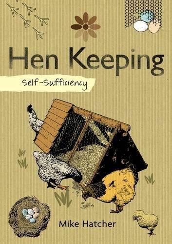 Self-Sufficiency: Hen Keeping (Raising Chickens at Home) by Mike Hatcher, 9781504800327