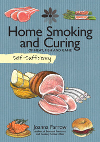 Self-Sufficiency: Home Smoking and Curing (Of Meat, Fish and Game) by Joanna Farrow, 9781504800365
