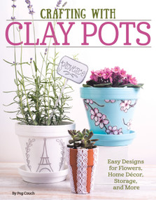 Crafting with Clay Pots (Easy Designs for Flowers, Home Decor, Storage, and More) by Colleen Dorsey, 9781497200111